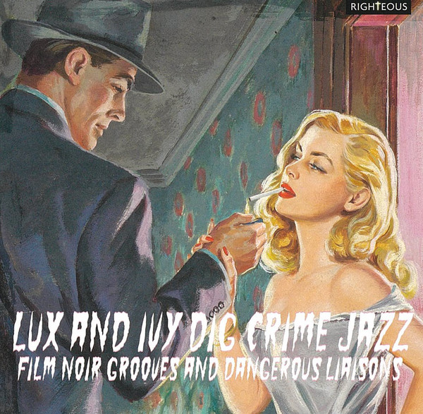 V.A. - Lux And Ivy Dig Crime Jazz : Film Noir Grooves And D...